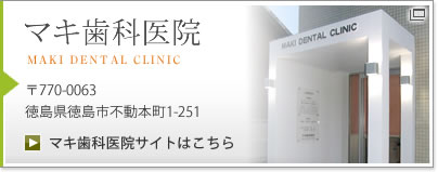 マキ歯科医院 〒770-0063徳島県徳島市不動本町1-251 マキ歯科医院サイトはこちら